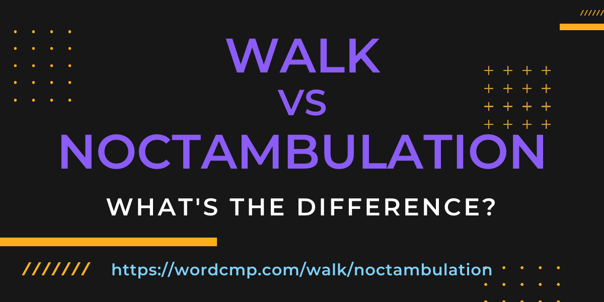 Difference between walk and noctambulation