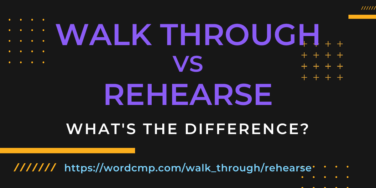 Difference between walk through and rehearse