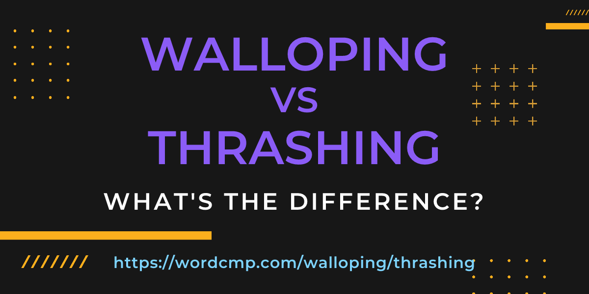 Difference between walloping and thrashing