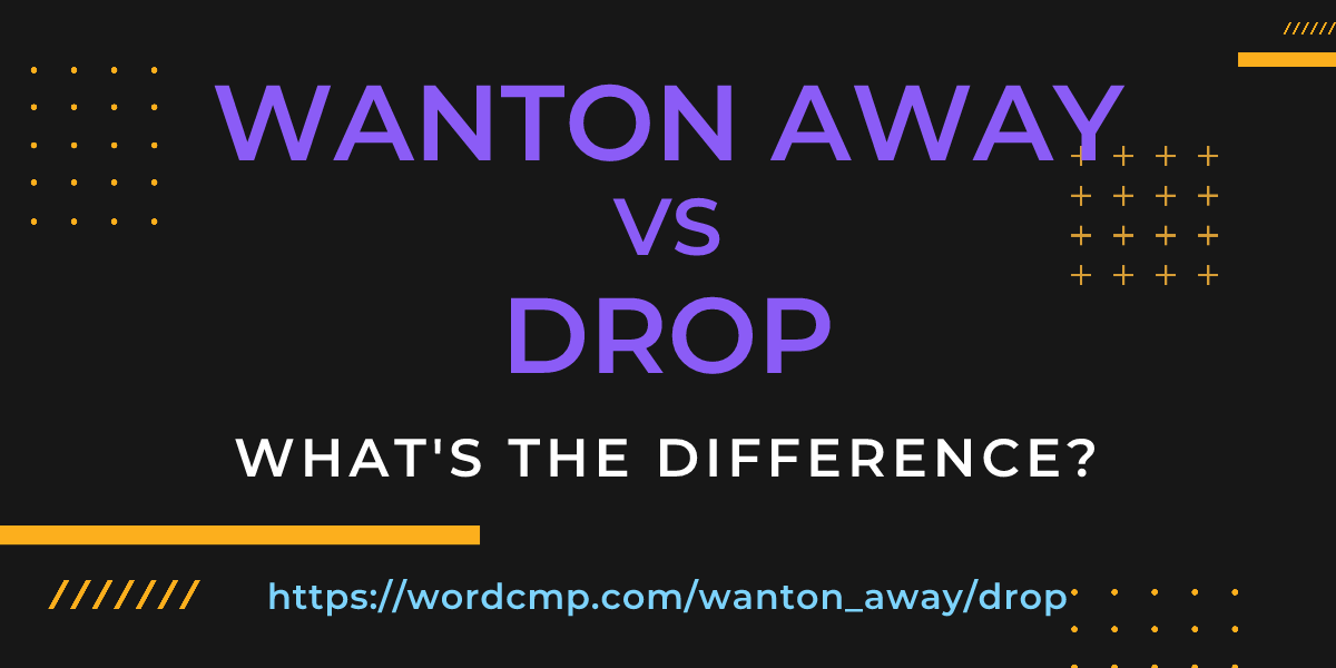 Difference between wanton away and drop
