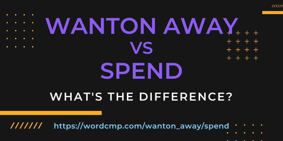 Difference between wanton away and spend