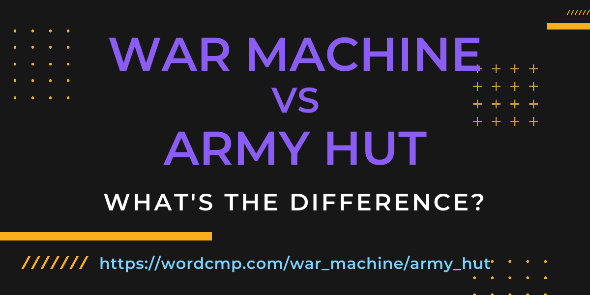 Difference between war machine and army hut