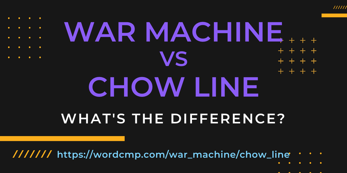 Difference between war machine and chow line