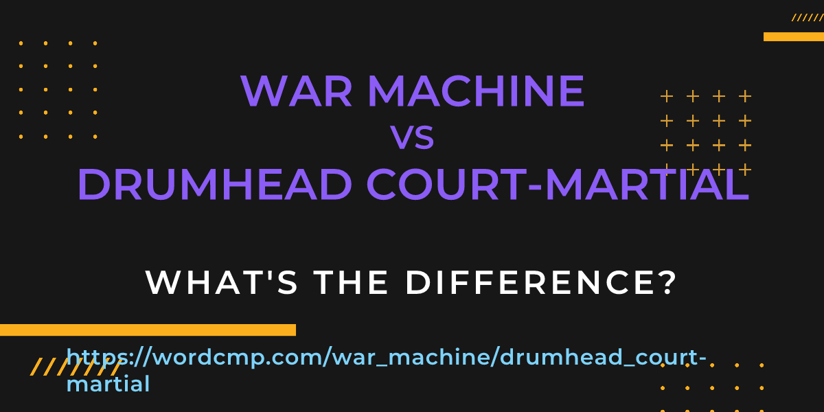 Difference between war machine and drumhead court-martial