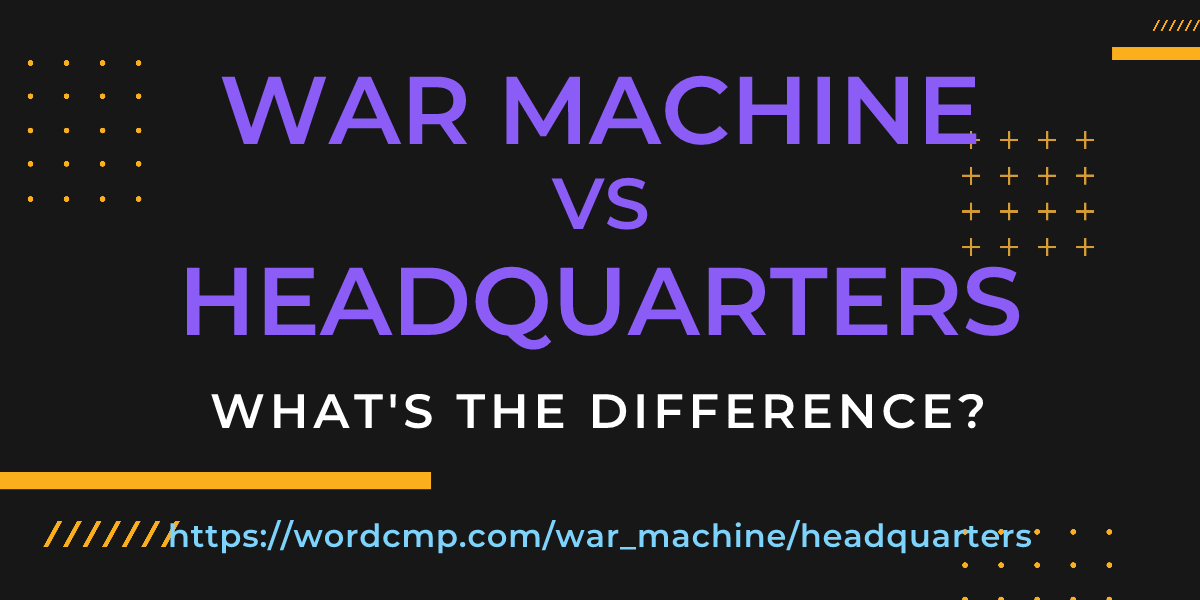 Difference between war machine and headquarters