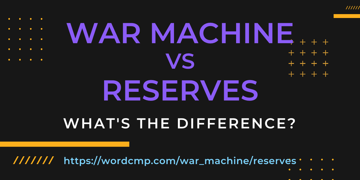 Difference between war machine and reserves