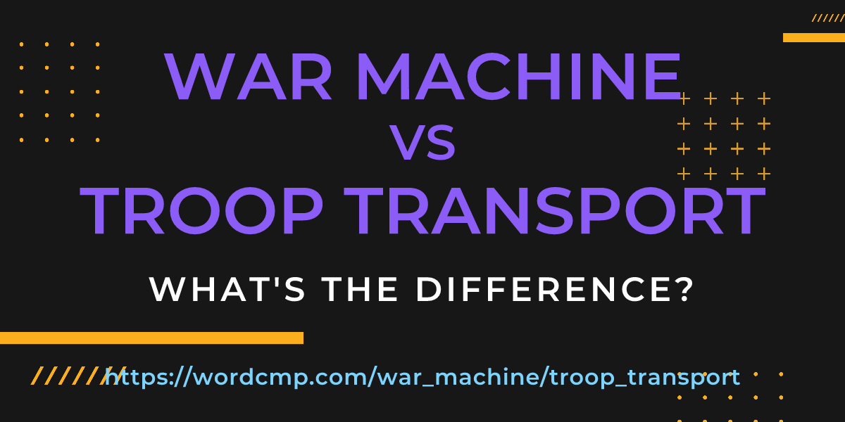 Difference between war machine and troop transport