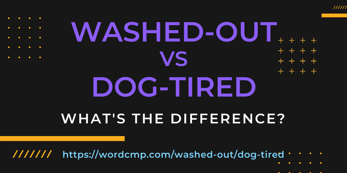 Difference between washed-out and dog-tired