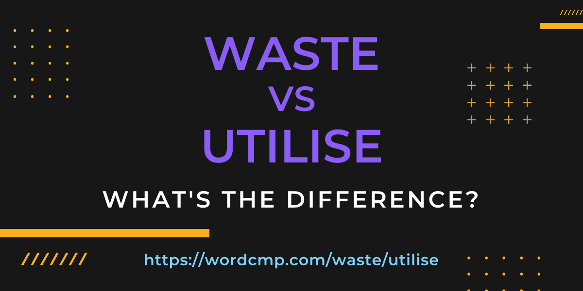 Difference between waste and utilise