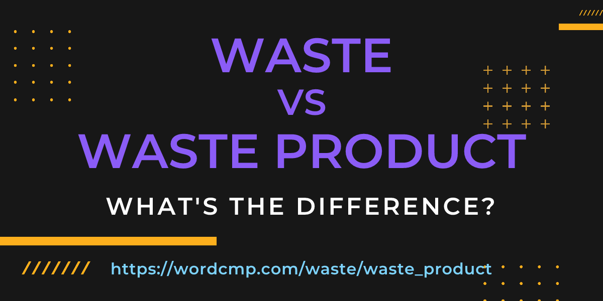 Difference between waste and waste product