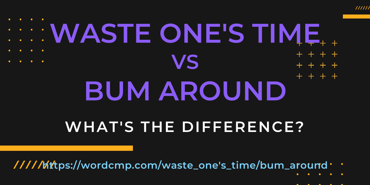 Difference between waste one's time and bum around