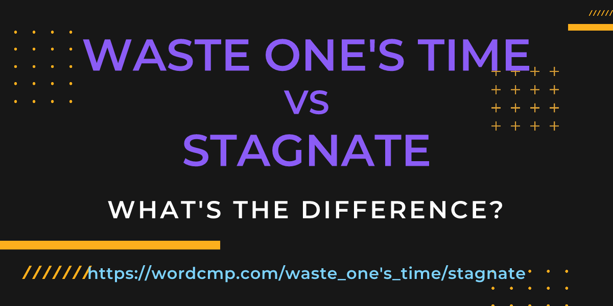 Difference between waste one's time and stagnate