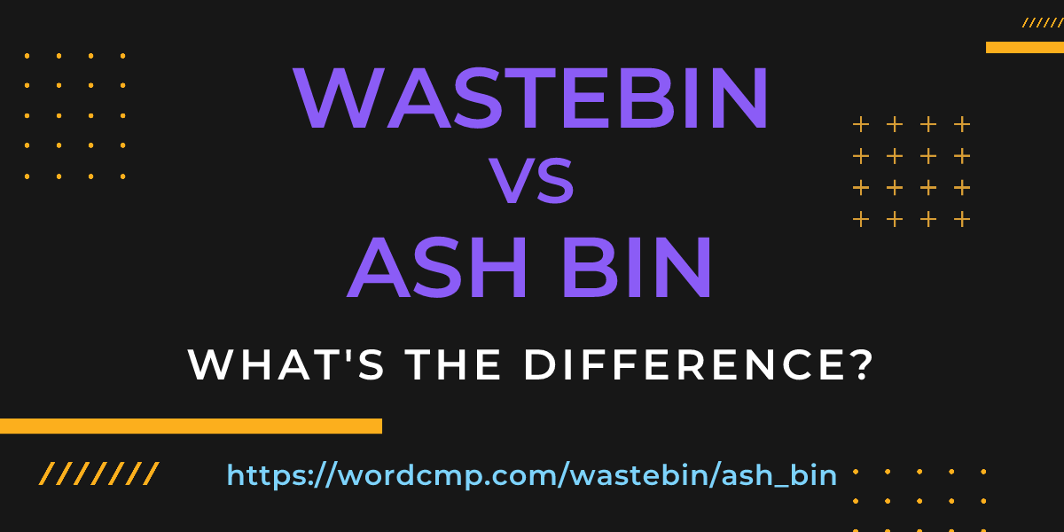 Difference between wastebin and ash bin