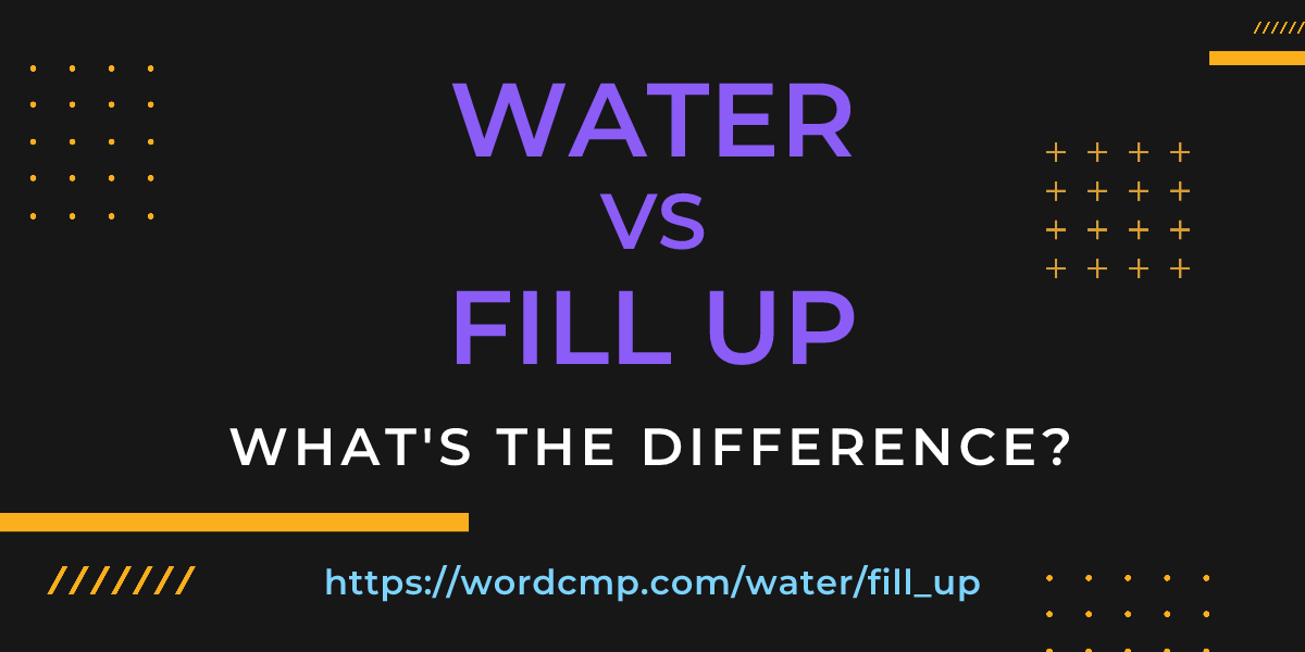 Difference between water and fill up