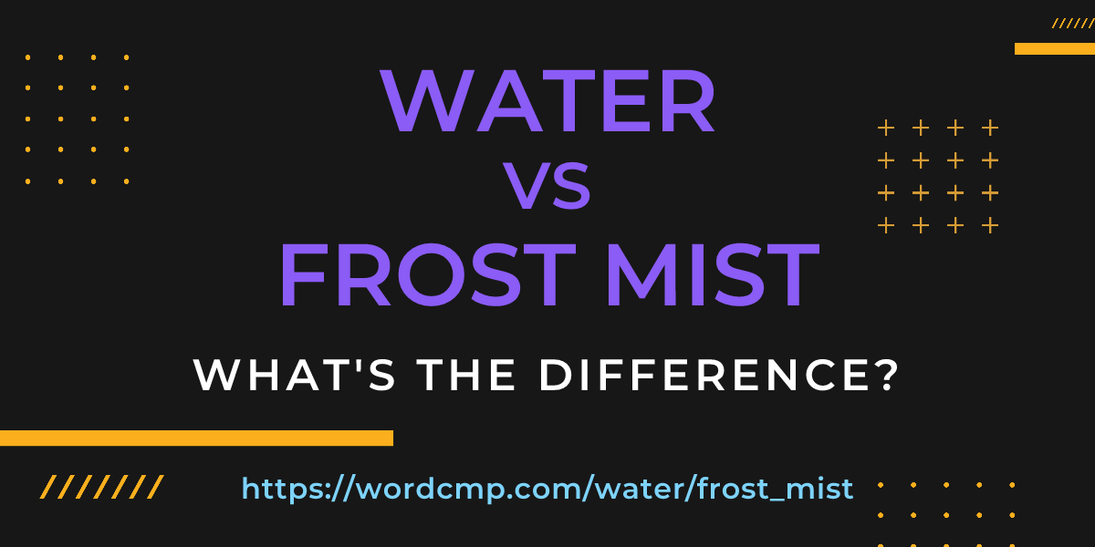 Difference between water and frost mist