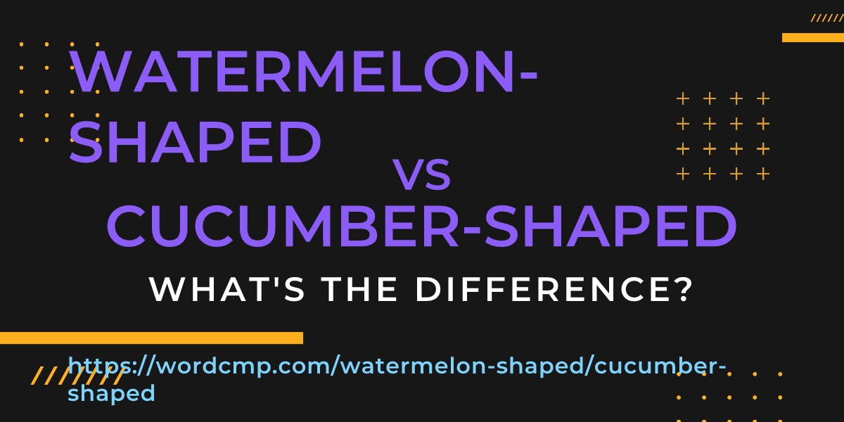 Difference between watermelon-shaped and cucumber-shaped