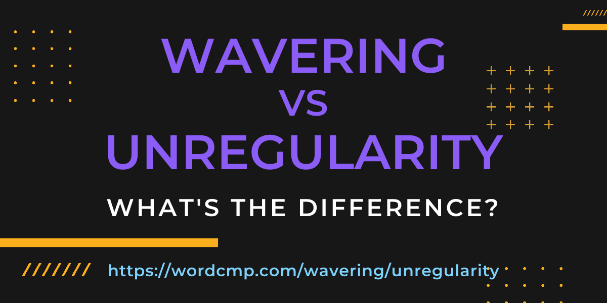 Difference between wavering and unregularity