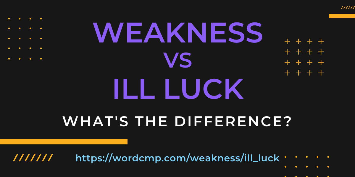 Difference between weakness and ill luck