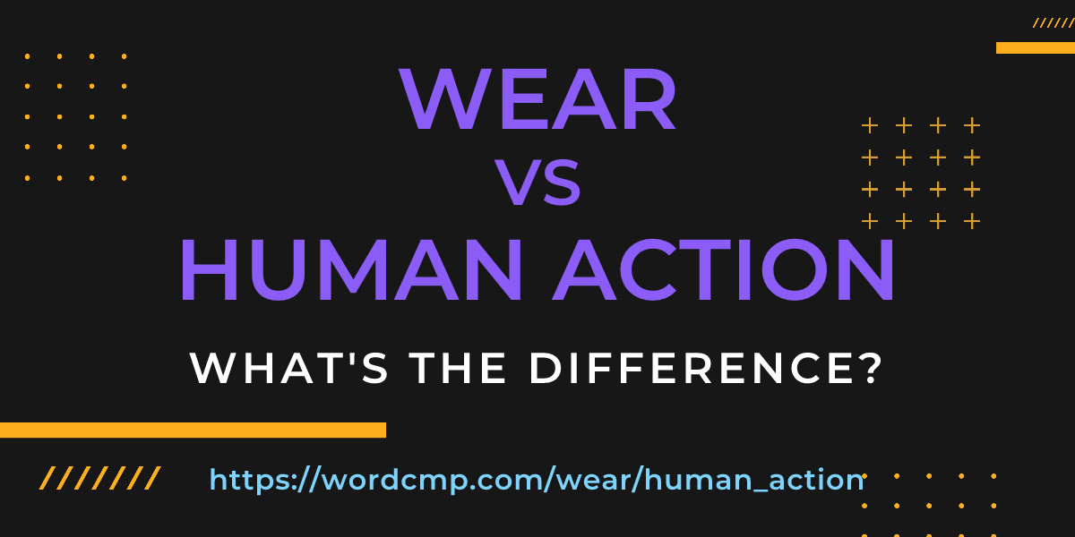 Difference between wear and human action