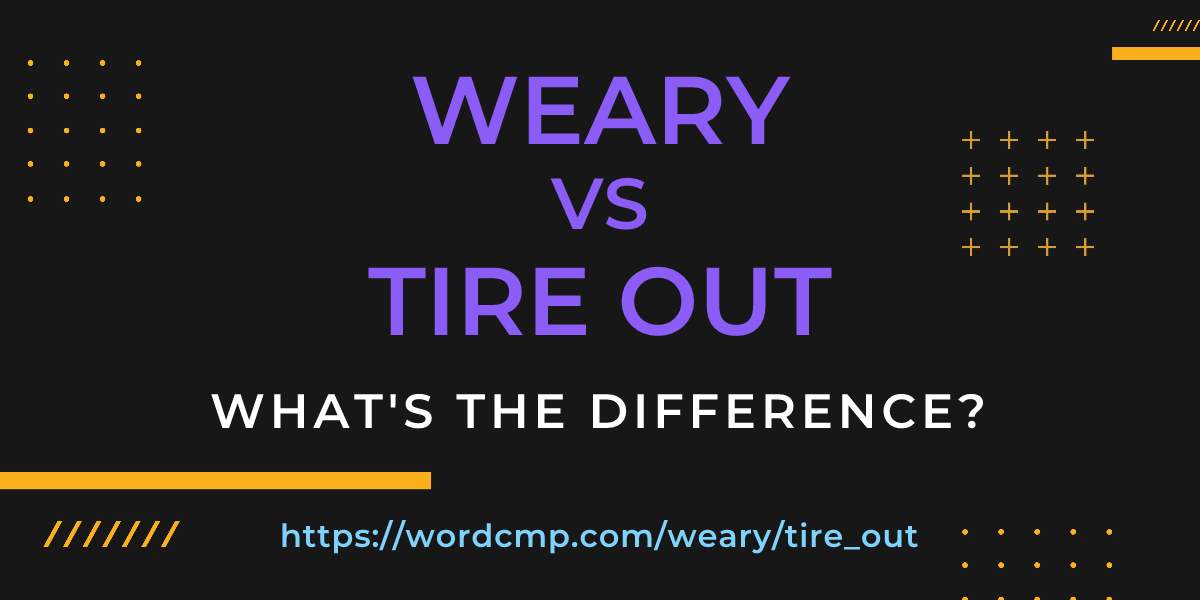 Difference between weary and tire out