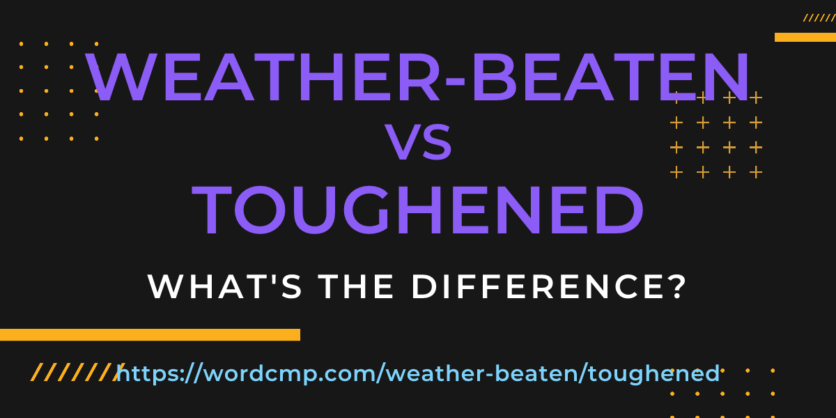 Difference between weather-beaten and toughened