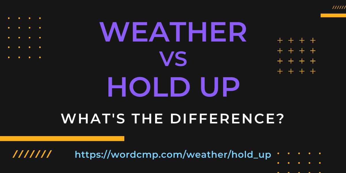 Difference between weather and hold up