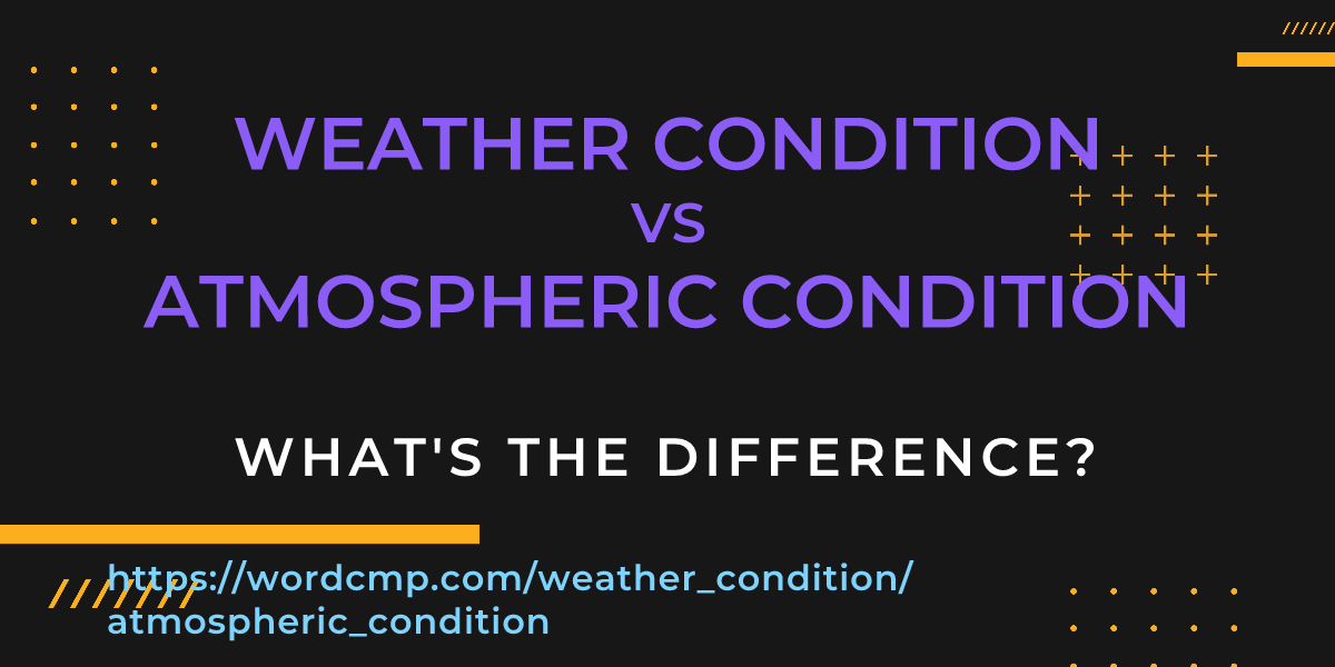 Difference between weather condition and atmospheric condition