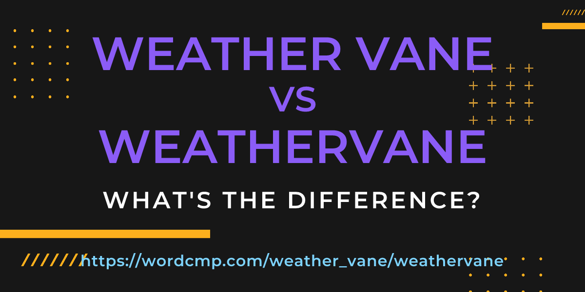 Difference between weather vane and weathervane
