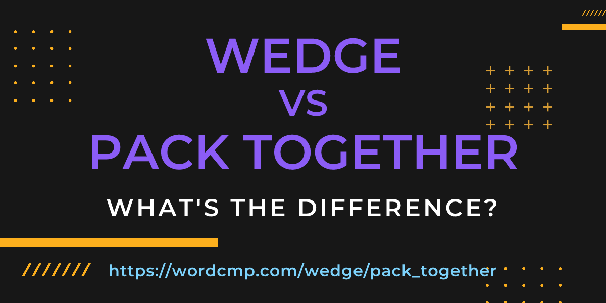 Difference between wedge and pack together