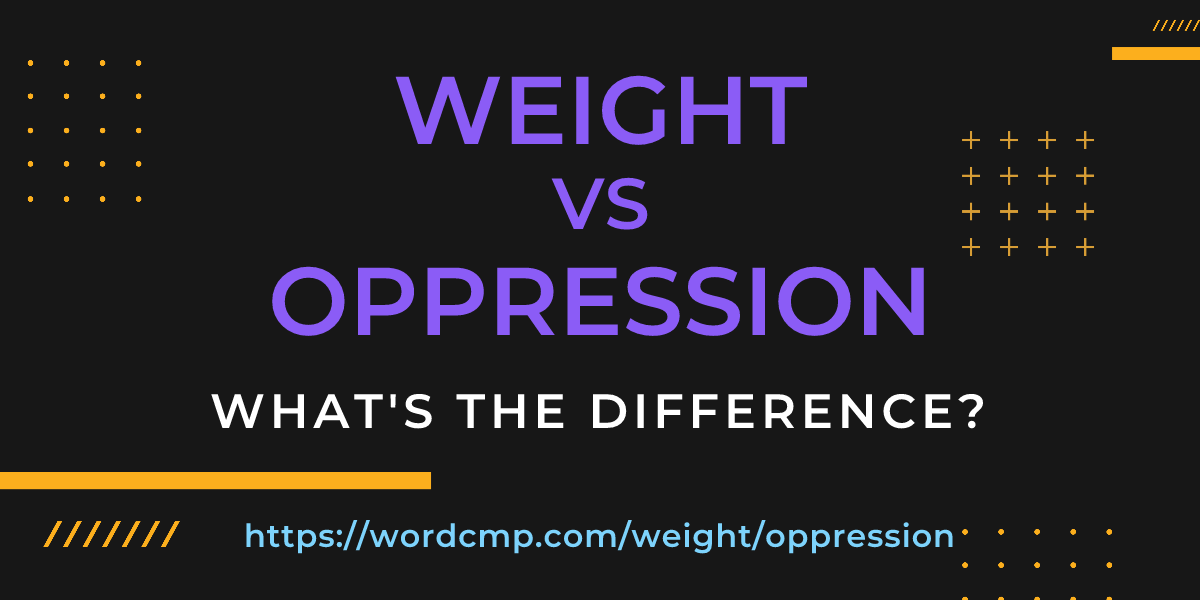 Difference between weight and oppression