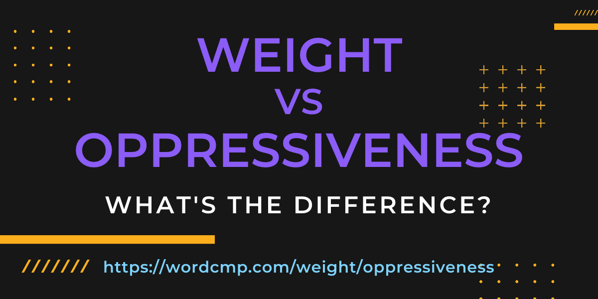 Difference between weight and oppressiveness