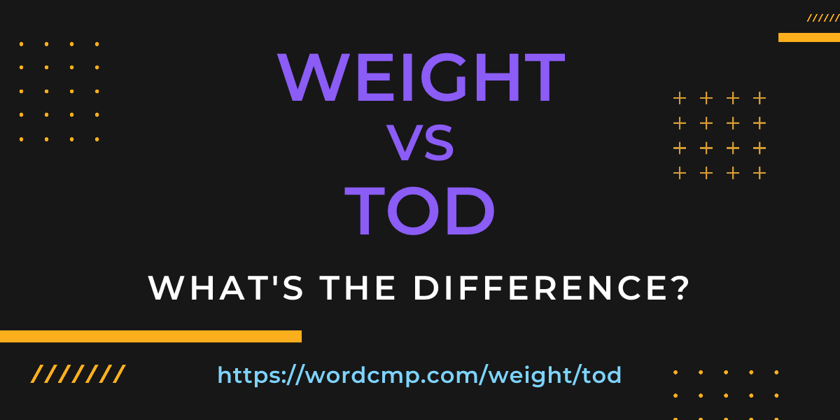 Difference between weight and tod