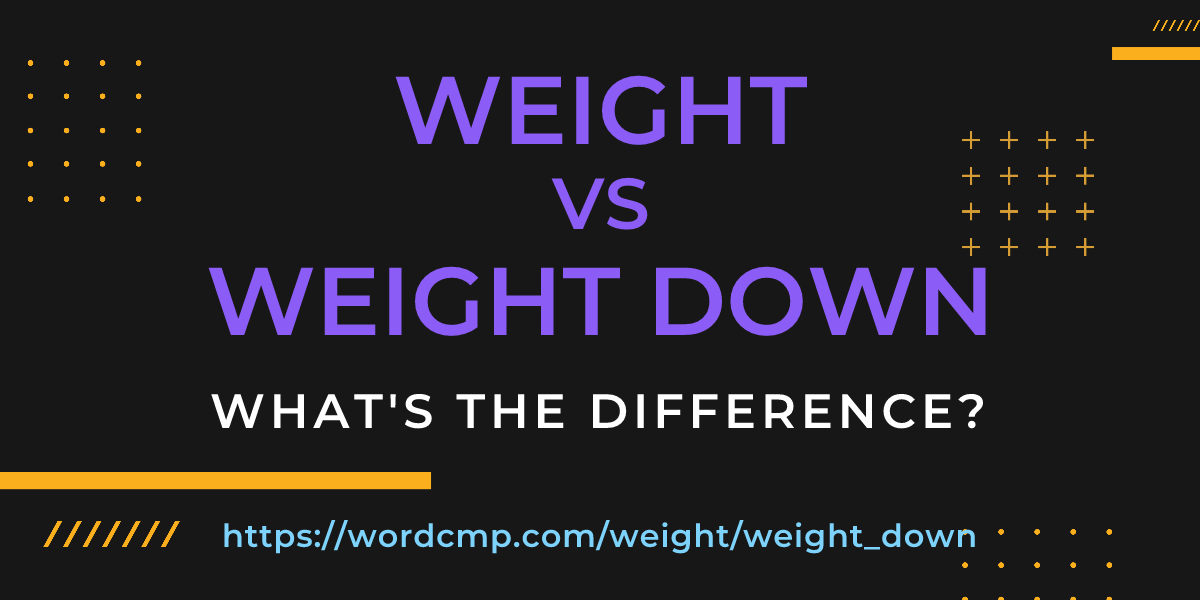 Difference between weight and weight down