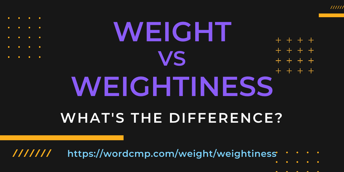 Difference between weight and weightiness