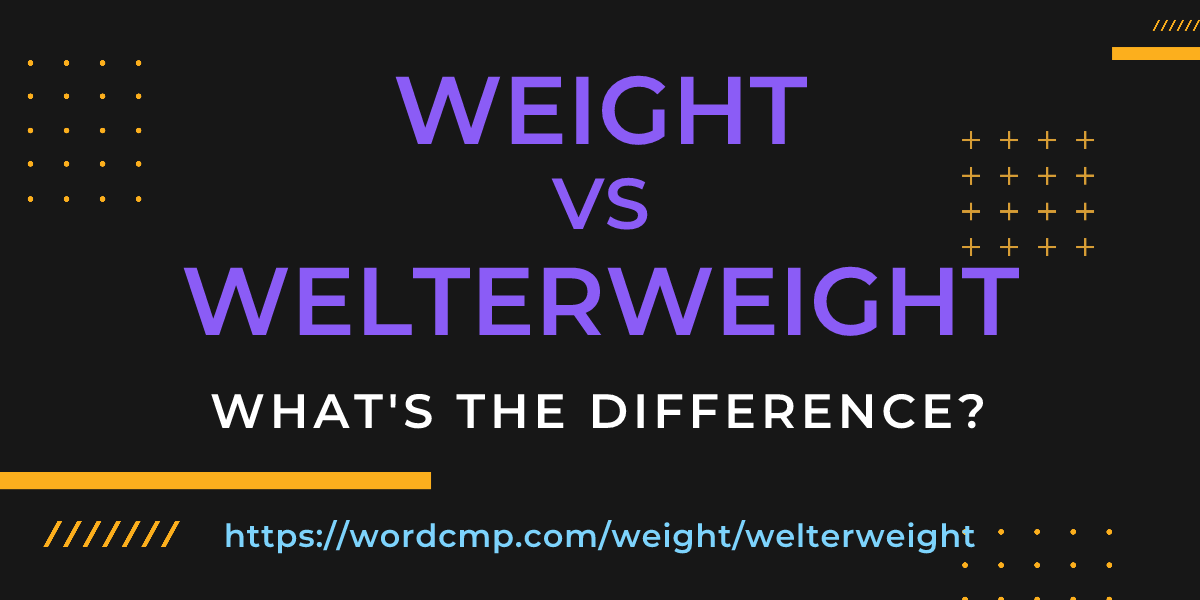 Difference between weight and welterweight
