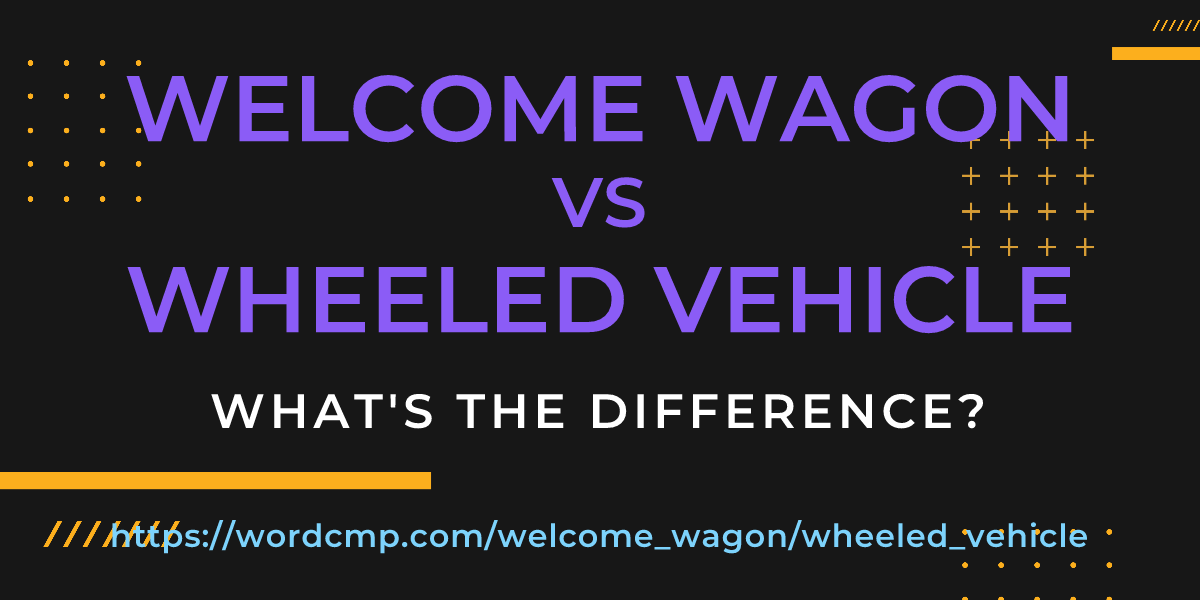 Difference between welcome wagon and wheeled vehicle