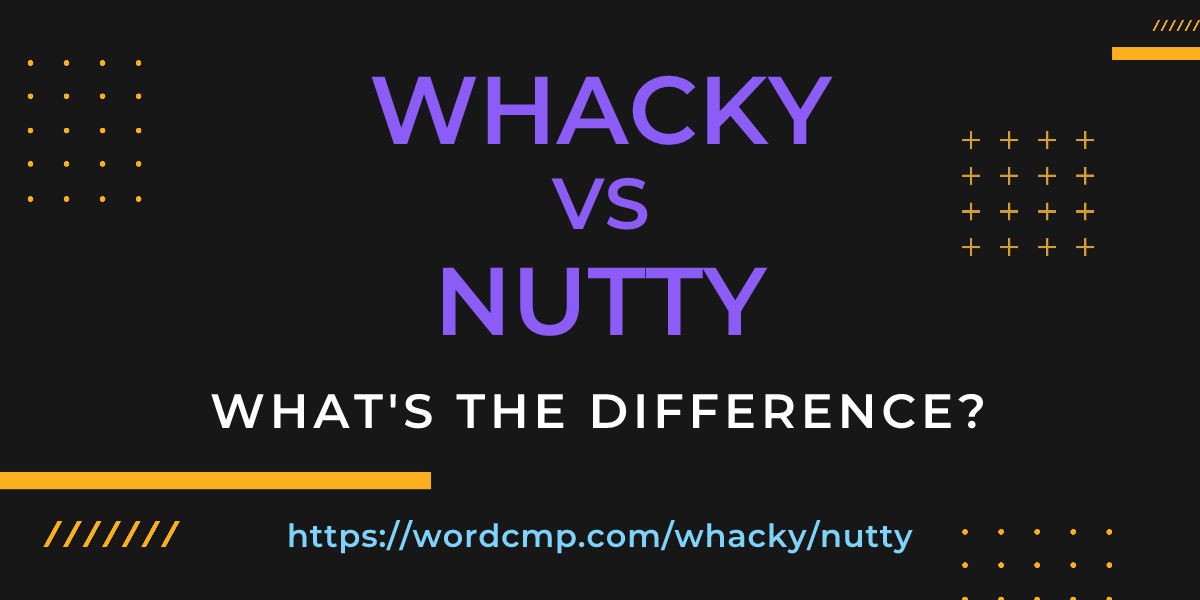 Difference between whacky and nutty
