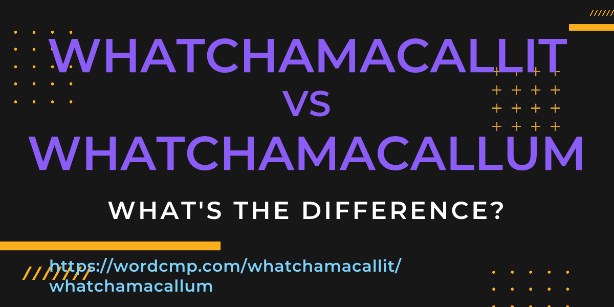 Difference between whatchamacallit and whatchamacallum