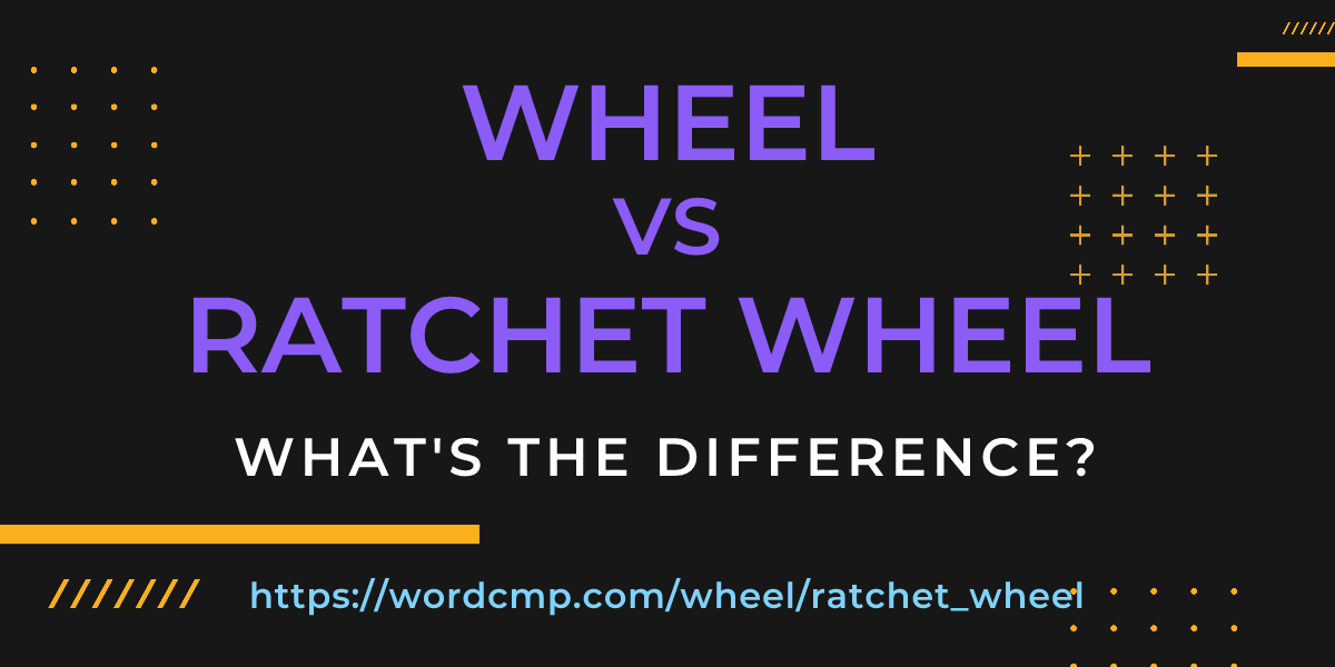 Difference between wheel and ratchet wheel