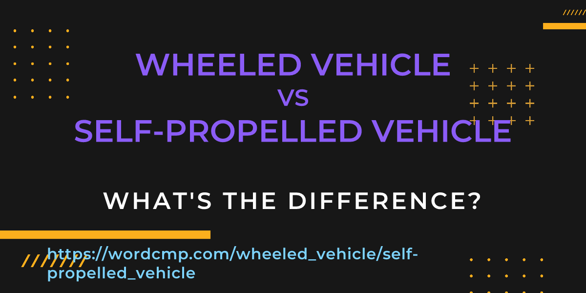Difference between wheeled vehicle and self-propelled vehicle