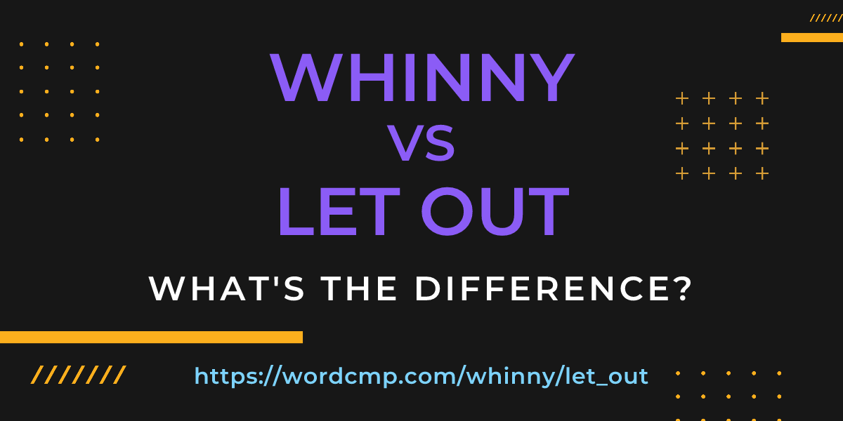 Difference between whinny and let out