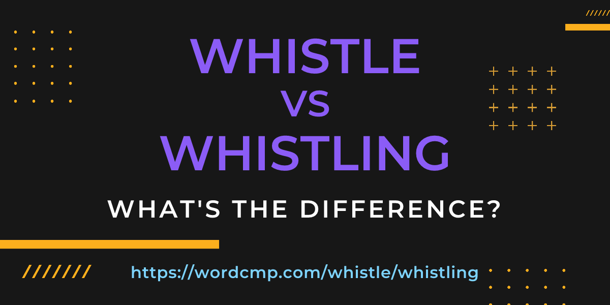 Difference between whistle and whistling