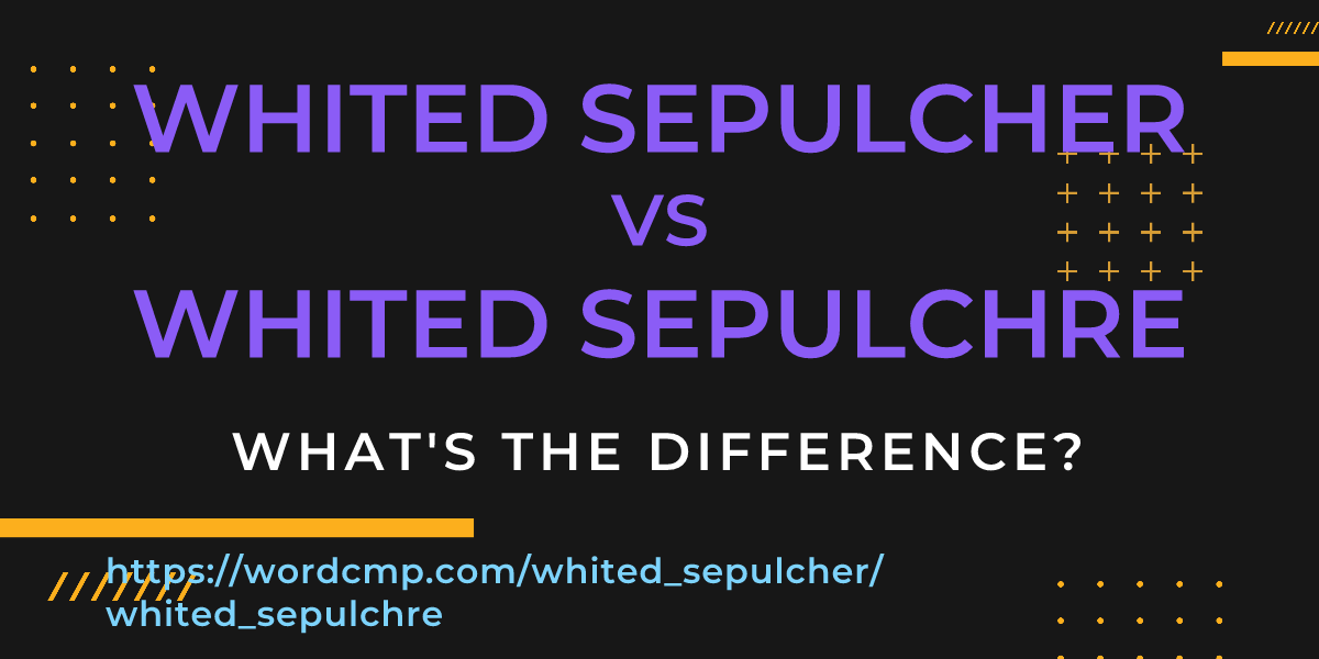 Difference between whited sepulcher and whited sepulchre