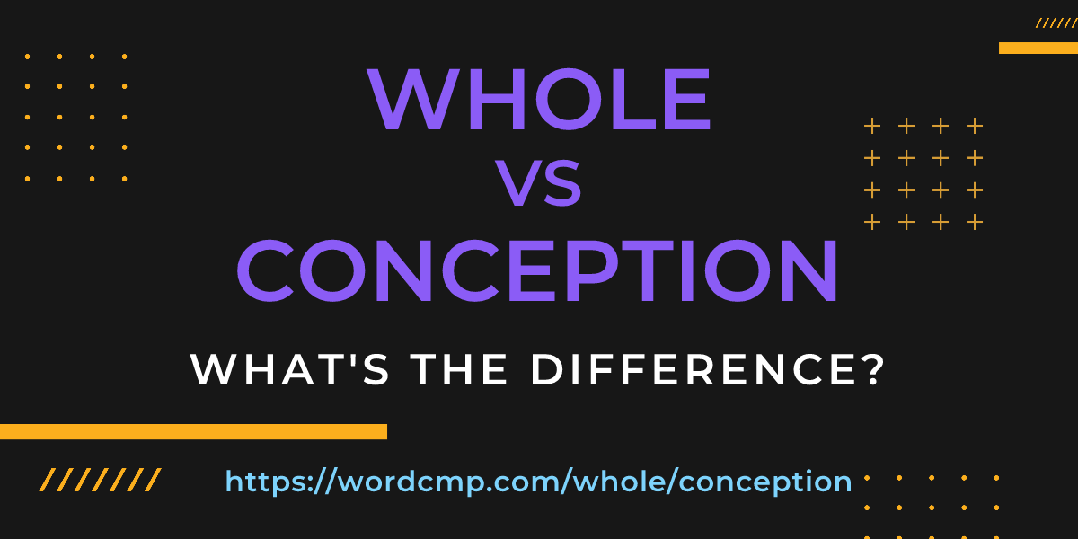 Difference between whole and conception