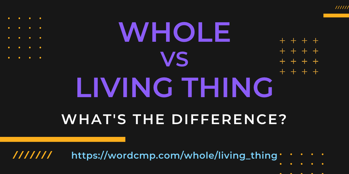 Difference between whole and living thing