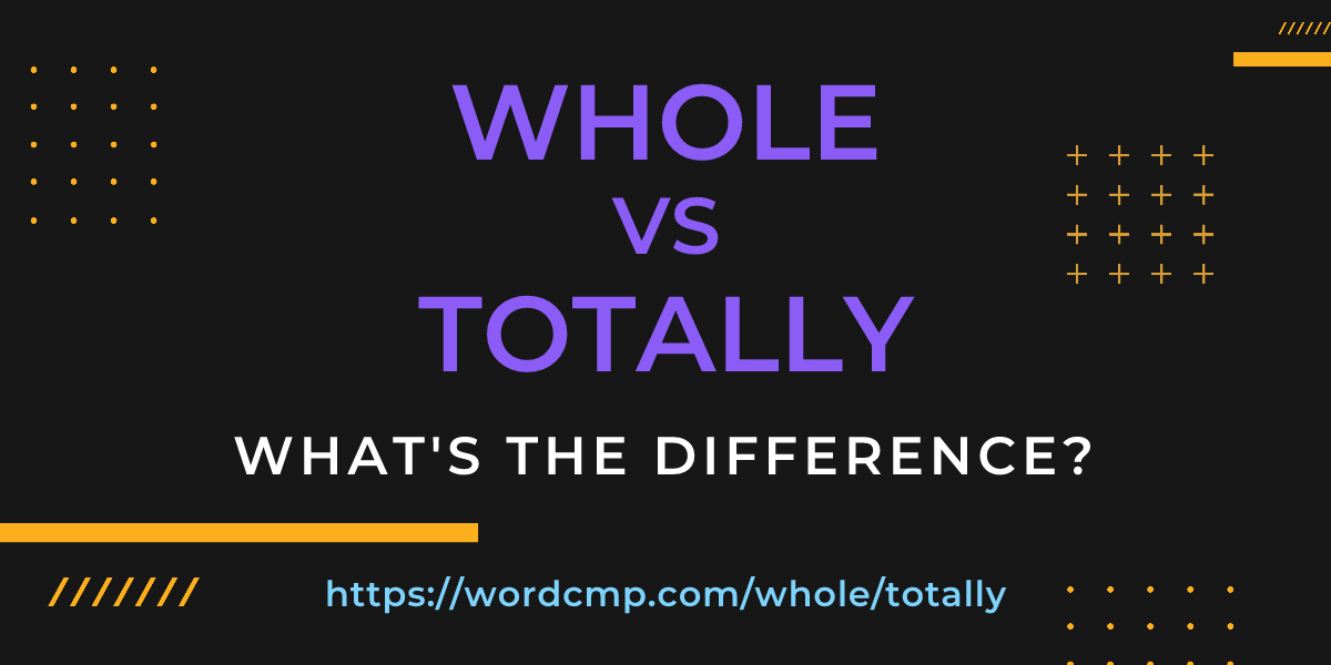 Difference between whole and totally