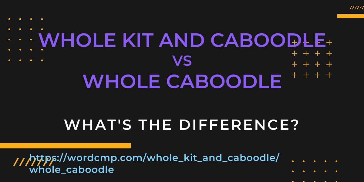 Difference between whole kit and caboodle and whole caboodle