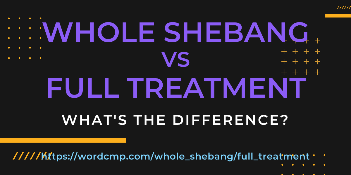 Difference between whole shebang and full treatment