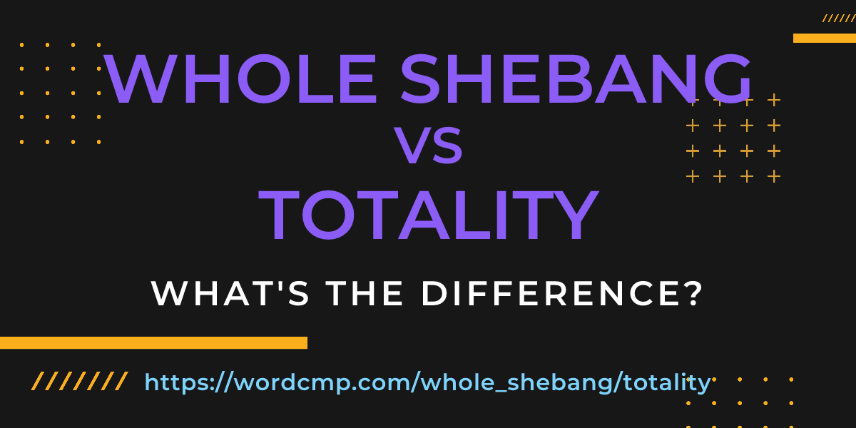Difference between whole shebang and totality