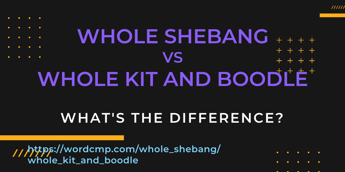 Difference between whole shebang and whole kit and boodle